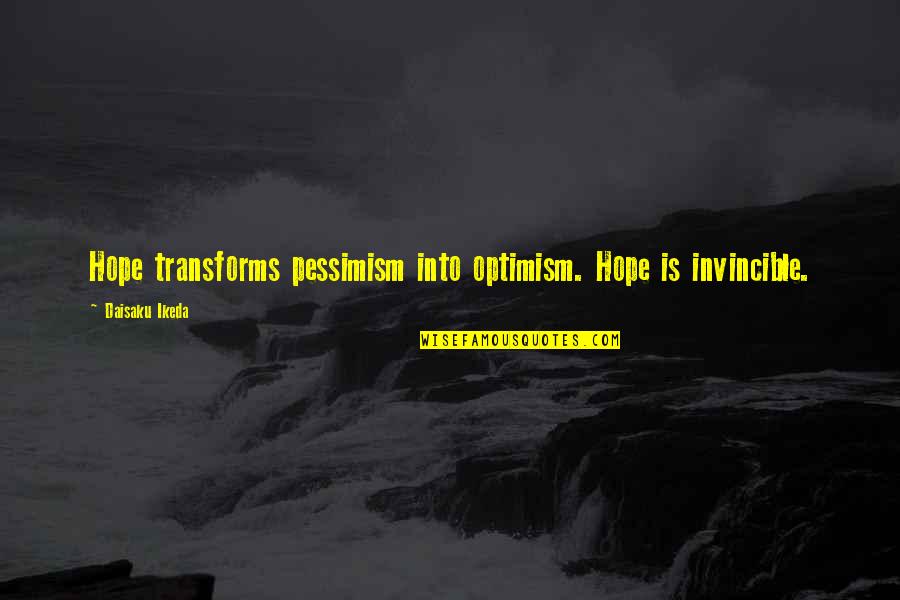 Daisaku Quotes By Daisaku Ikeda: Hope transforms pessimism into optimism. Hope is invincible.