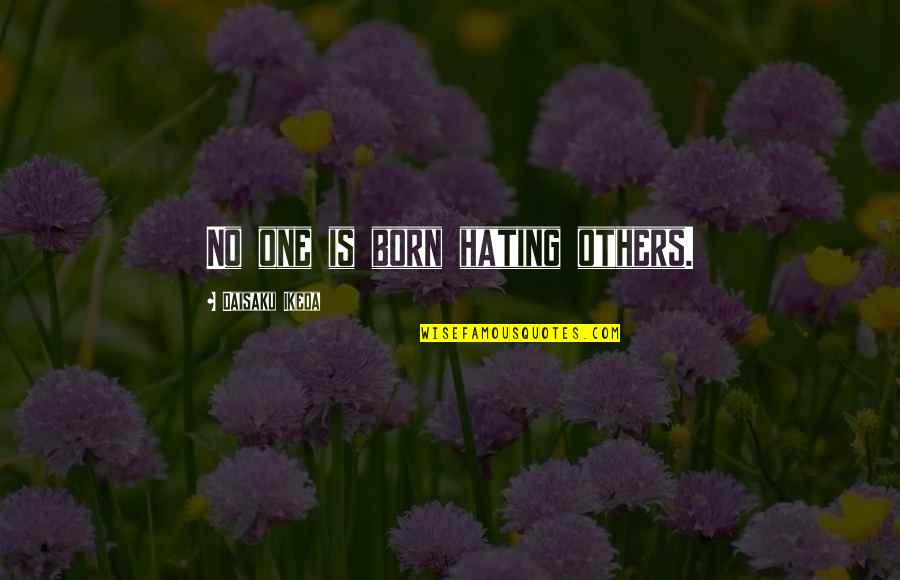Daisaku Quotes By Daisaku Ikeda: No one is born hating others.