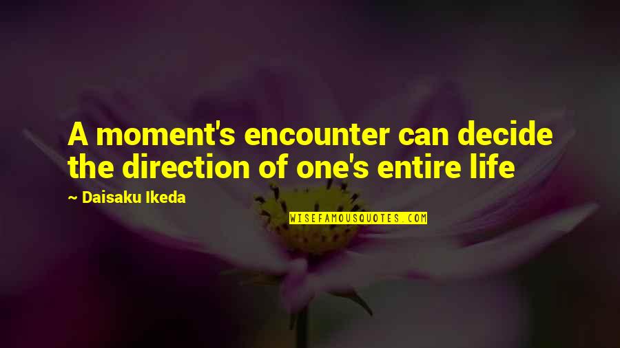 Daisaku Quotes By Daisaku Ikeda: A moment's encounter can decide the direction of