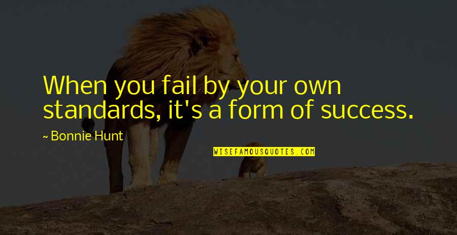 Daisey Quotes By Bonnie Hunt: When you fail by your own standards, it's