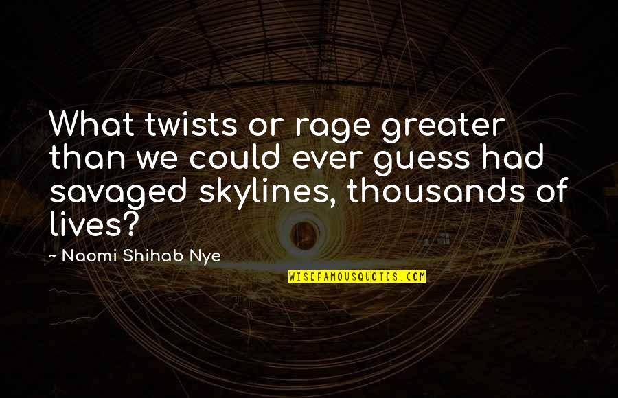 Daisey Quotes By Naomi Shihab Nye: What twists or rage greater than we could