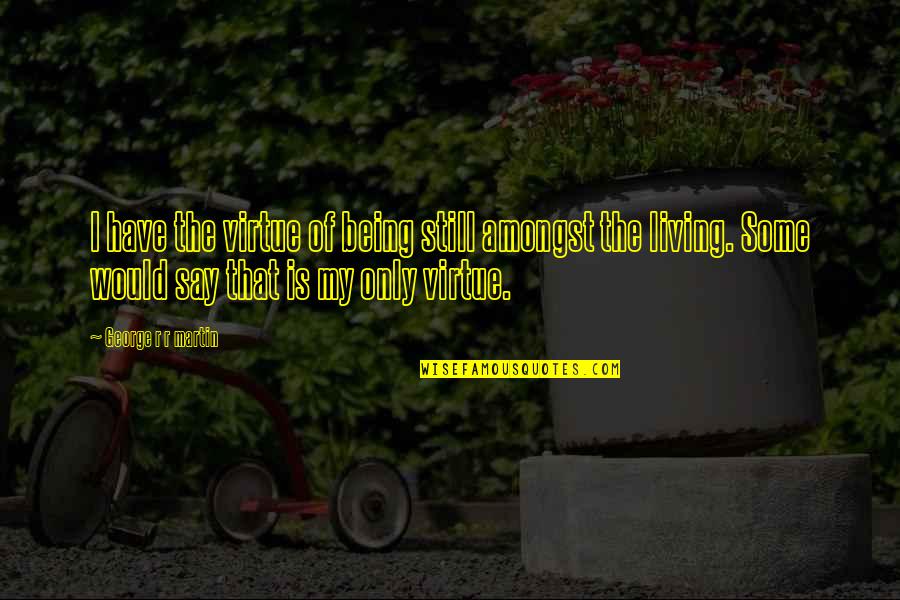 Daishinkan Quotes By George R R Martin: I have the virtue of being still amongst