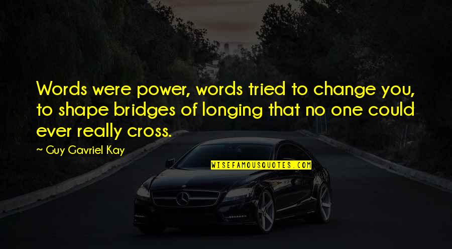 Daishinku Quotes By Guy Gavriel Kay: Words were power, words tried to change you,