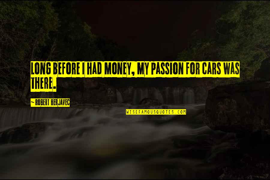 Daisies For My Child Quotes By Robert Herjavec: Long before I had money, my passion for Daisies For My Child Quotes By Robert Herjavec: Long before I had money, my passion for