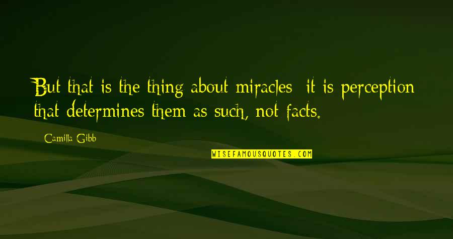 Daisies Goodreads Quotes By Camilla Gibb: But that is the thing about miracles: it