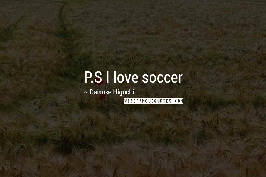 Daisuke Higuchi quotes: P.S I love soccer