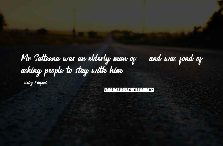 Daisy Ashford quotes: Mr Salteena was an elderly man of 42 and was fond of asking people to stay with him