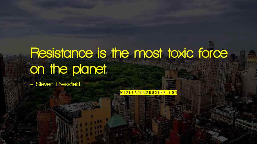 Daisy Being Selfish Quotes By Steven Pressfield: Resistance is the most toxic force on the Daisy Being Selfish Quotes By Steven Pressfield: Resistance is the most toxic force on the