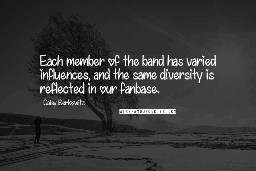 Daisy Berkowitz quotes: Each member of the band has varied influences, and the same diversity is reflected in our fanbase.
