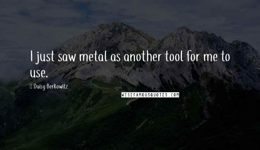 Daisy Berkowitz quotes: I just saw metal as another tool for me to use.