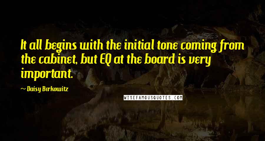 Daisy Berkowitz quotes: It all begins with the initial tone coming from the cabinet, but EQ at the board is very important.