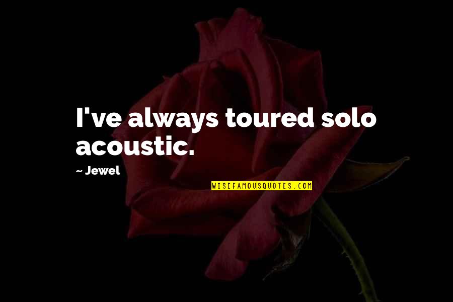 Daisy Buchanan And Tom Quotes By Jewel: I've always toured solo acoustic.