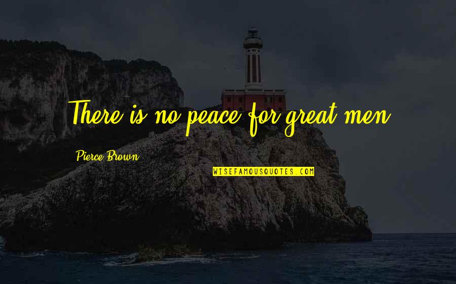 Daisy Buchanan In The Great Gatsby Novel Quotes By Pierce Brown: There is no peace for great men Daisy Buchanan In The Great Gatsby Novel Quotes By Pierce Brown: There is no peace for great men