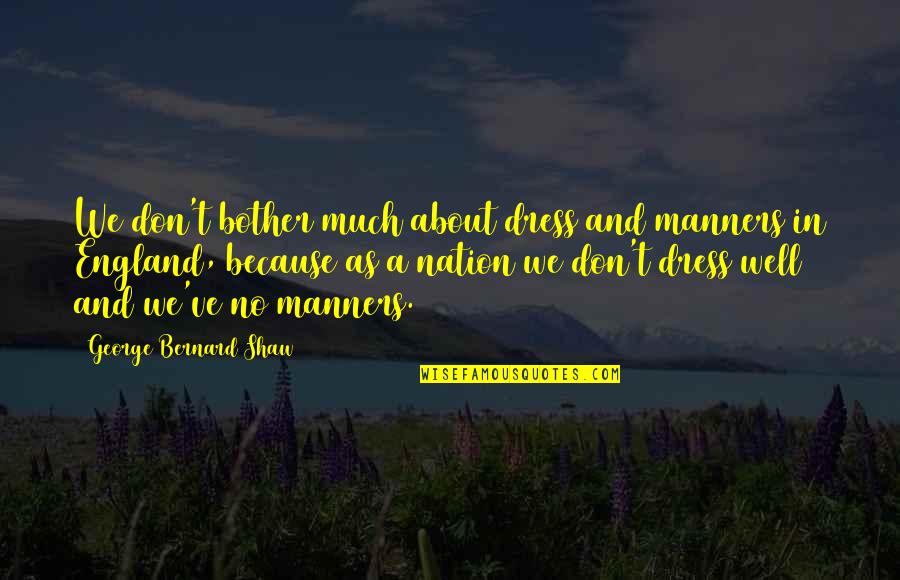 Daisy Buchanans Character Quotes By George Bernard Shaw: We don't bother much about dress and manners Daisy Buchanans Character Quotes By George Bernard Shaw: We don't bother much about dress and manners