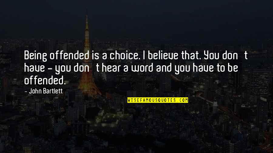 Daisy Cutter Quotes By John Bartlett: Being offended is a choice. I believe that. Daisy Cutter Quotes By John Bartlett: Being offended is a choice. I believe that.