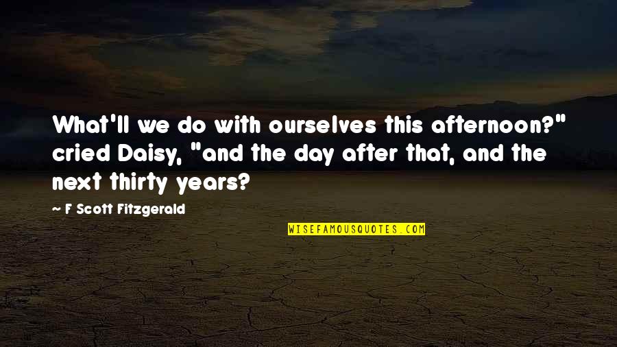 Daisy Day Quotes By F Scott Fitzgerald: What'll we do with ourselves this afternoon?" cried