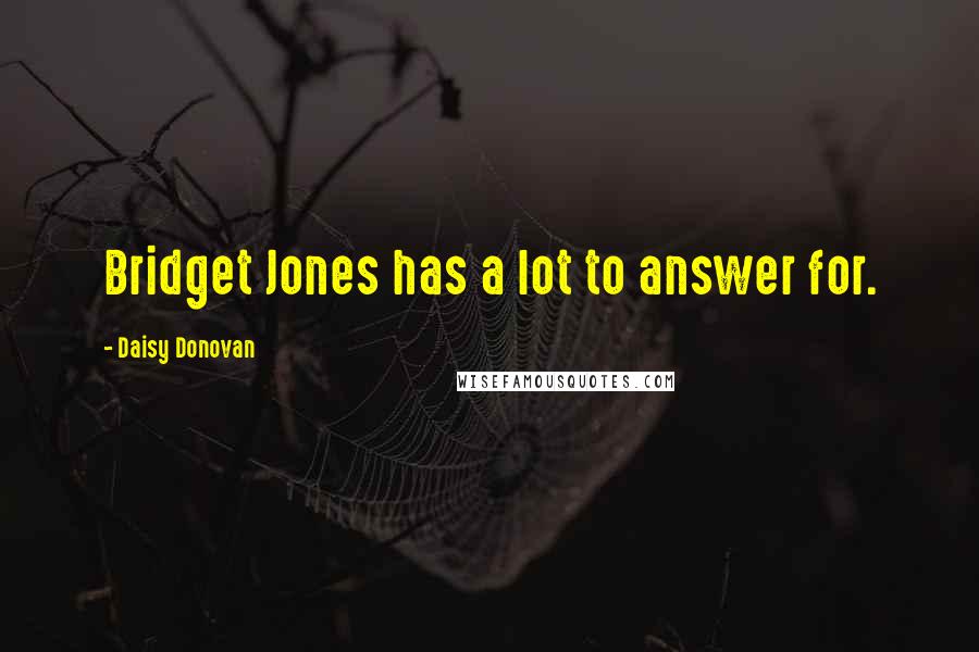 Daisy Donovan quotes: Bridget Jones has a lot to answer for.