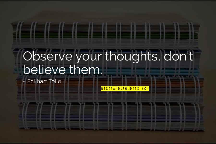 Daisy Fellowes Quotes By Eckhart Tolle: Observe your thoughts, don't believe them.