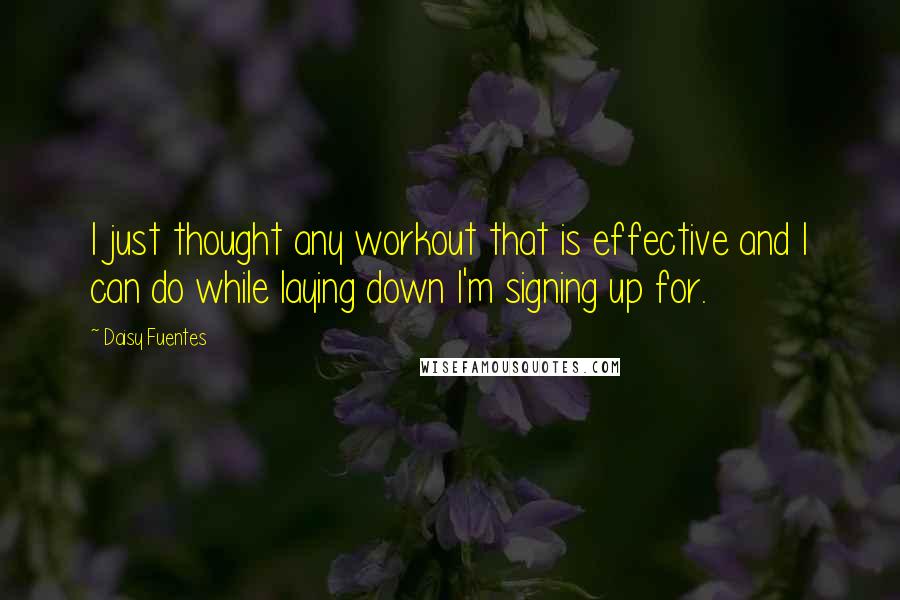 Daisy Fuentes quotes: I just thought any workout that is effective and I can do while laying down I'm signing up for.