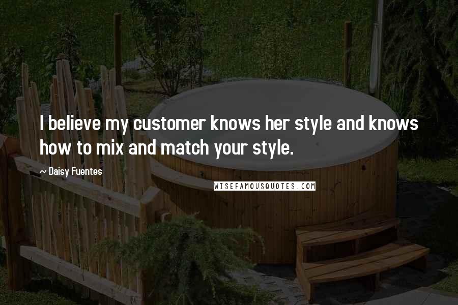 Daisy Fuentes quotes: I believe my customer knows her style and knows how to mix and match your style.