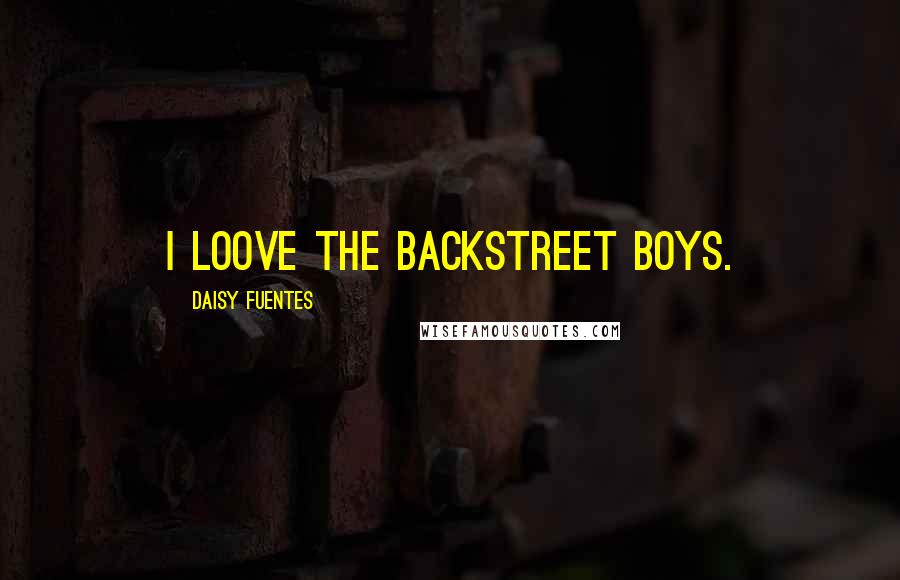 Daisy Fuentes quotes: I loove the Backstreet Boys.