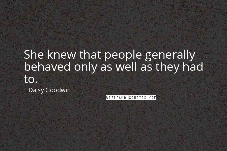 Daisy Goodwin quotes: She knew that people generally behaved only as well as they had to.