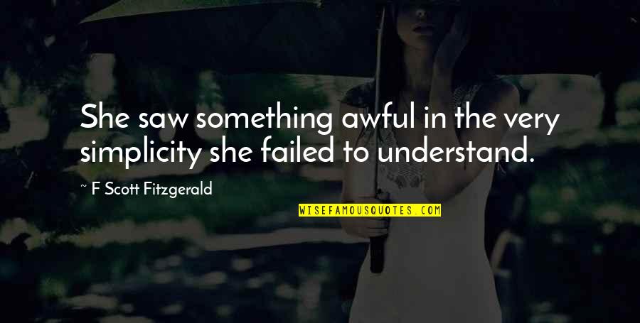 Daisy Great Gatsby Quotes By F Scott Fitzgerald: She saw something awful in the very simplicity