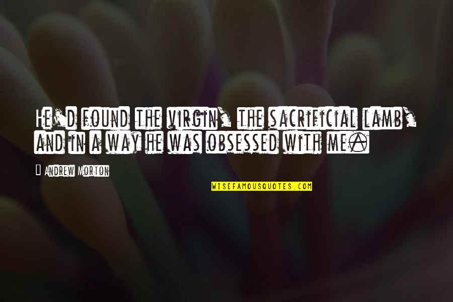 Daisy Kenyon Quotes By Andrew Morton: He'd found the virgin, the sacrificial lamb, and