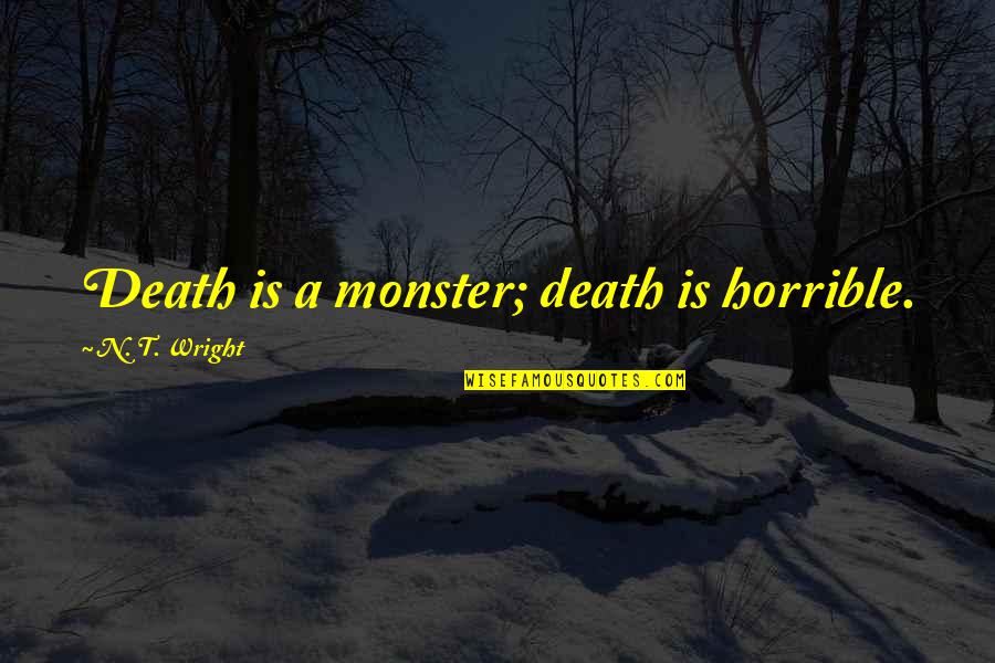 Daisy Knows About Toms Affair Quotes By N. T. Wright: Death is a monster; death is horrible. Daisy Knows About Toms Affair Quotes By N. T. Wright: Death is a monster; death is horrible.