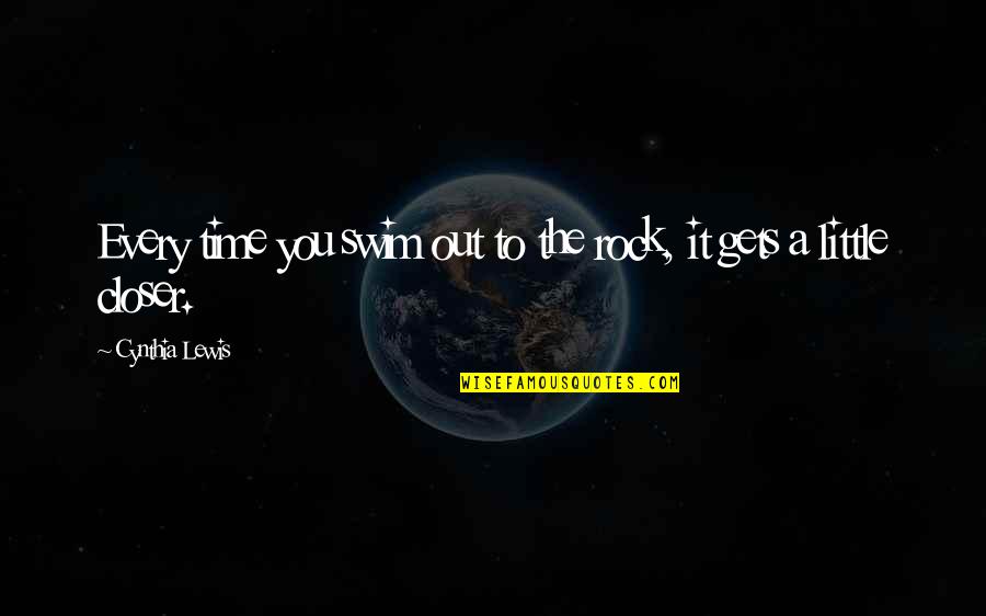 Daisy Leaving Tom Quotes By Cynthia Lewis: Every time you swim out to the rock, Daisy Leaving Tom Quotes By Cynthia Lewis: Every time you swim out to the rock,