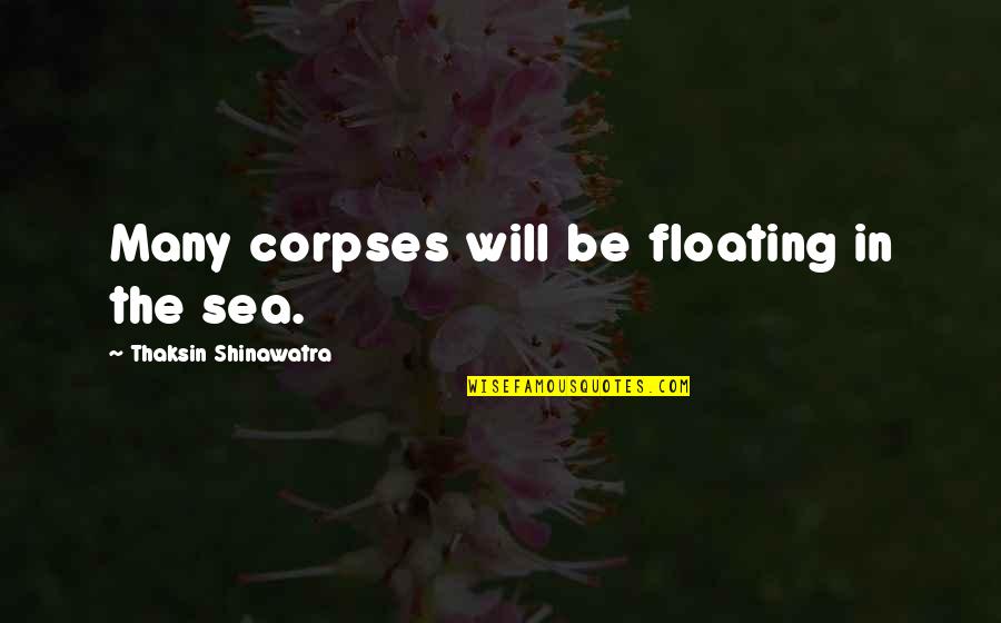 Daisy Materialism Quotes By Thaksin Shinawatra: Many corpses will be floating in the sea.