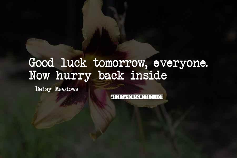 Daisy Meadows quotes: Good luck tomorrow, everyone. Now hurry back inside