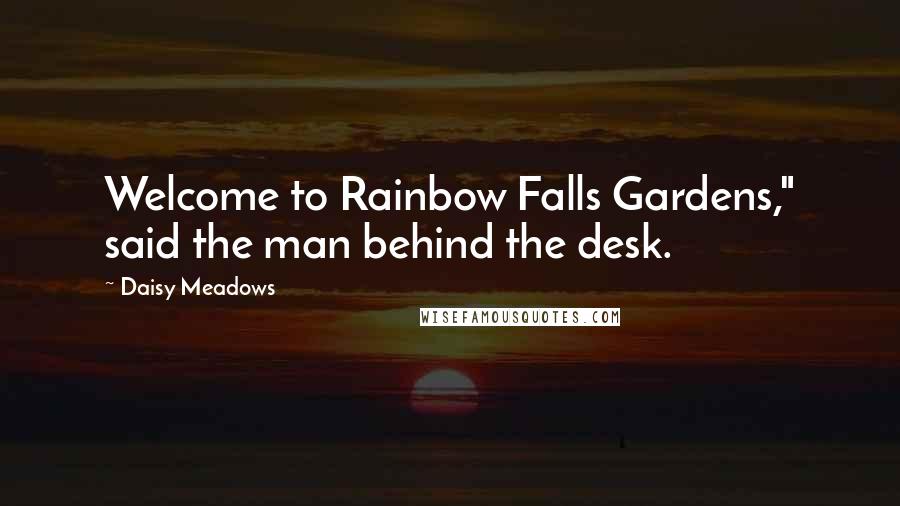 Daisy Meadows quotes: Welcome to Rainbow Falls Gardens," said the man behind the desk.