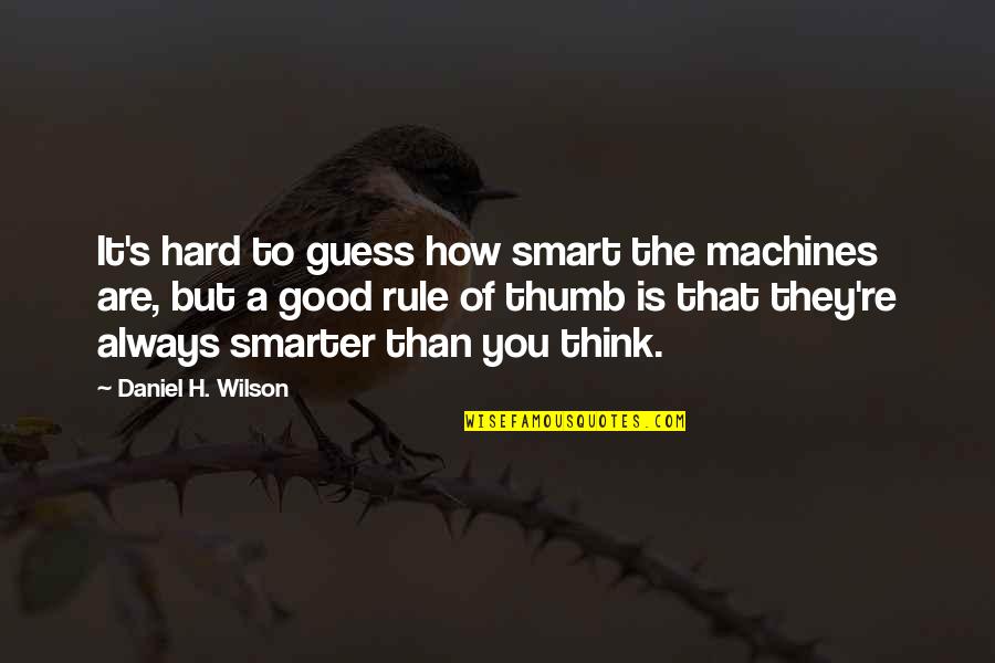 Daisy Miller Famous Quotes By Daniel H. Wilson: It's hard to guess how smart the machines