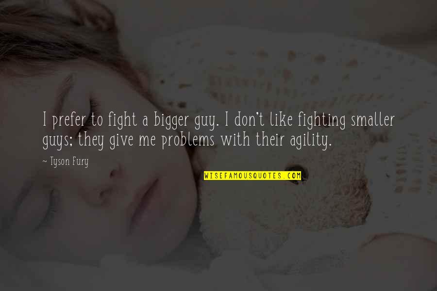 Daisy Miller Famous Quotes By Tyson Fury: I prefer to fight a bigger guy. I Daisy Miller Famous Quotes By Tyson Fury: I prefer to fight a bigger guy. I
