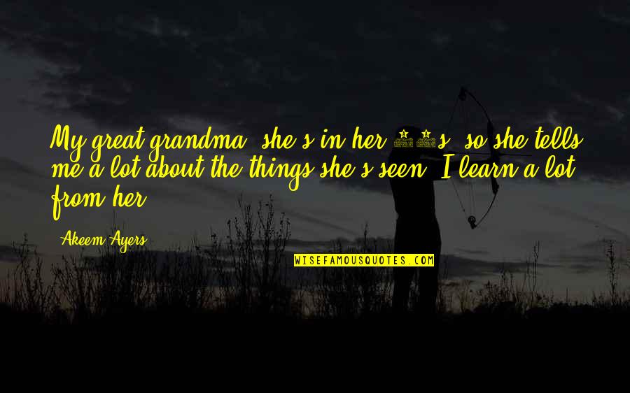 Daisy Osborn Quotes By Akeem Ayers: My great grandma, she's in her 80s, so Daisy Osborn Quotes By Akeem Ayers: My great grandma, she's in her 80s, so