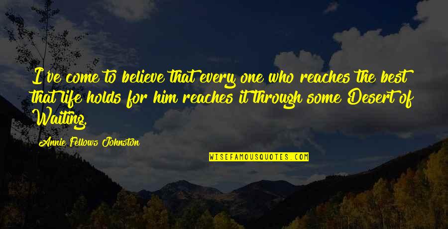 Daisy Steiner Quotes By Annie Fellows Johnston: I've come to believe that every one who Daisy Steiner Quotes By Annie Fellows Johnston: I've come to believe that every one who
