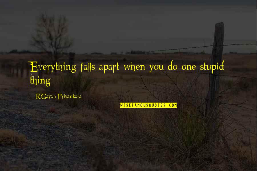 Daisy Steiner Quotes By R.Gayan Priyankara: Everything falls apart when you do one stupid Daisy Steiner Quotes By R.Gayan Priyankara: Everything falls apart when you do one stupid