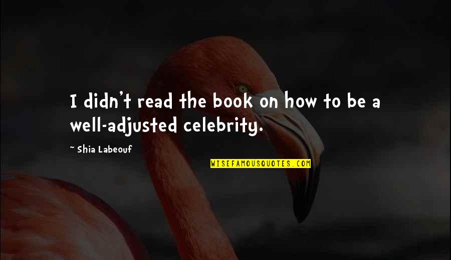 Daisy Steiner Quotes By Shia Labeouf: I didn't read the book on how to
