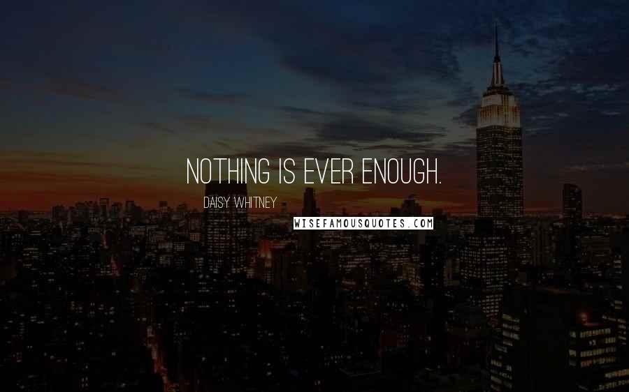 Daisy Whitney quotes: Nothing is ever enough.