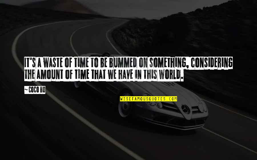 Daisycutter Quotes By Coco Ho: It's a waste of time to be bummed Daisycutter Quotes By Coco Ho: It's a waste of time to be bummed