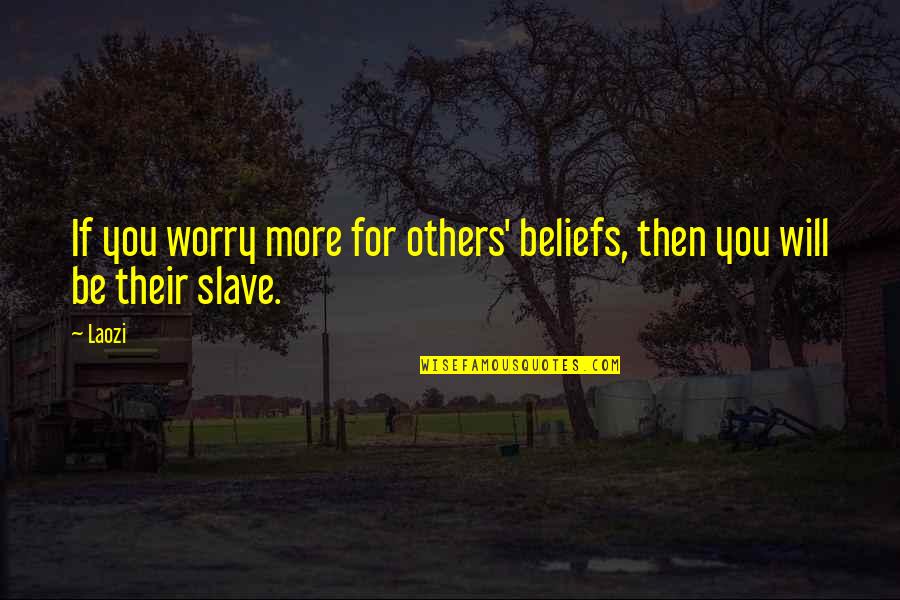 Daisy's Child Quotes By Laozi: If you worry more for others' beliefs, then