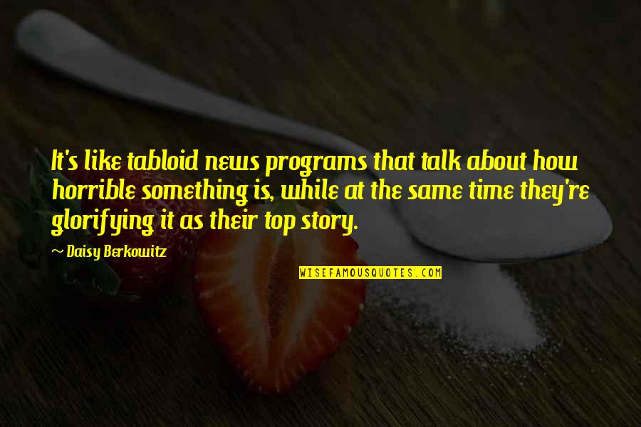 Daisy's Quotes By Daisy Berkowitz: It's like tabloid news programs that talk about