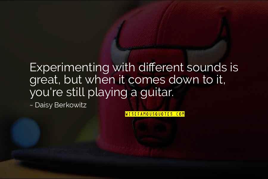 Daisy's Quotes By Daisy Berkowitz: Experimenting with different sounds is great, but when Daisy's Quotes By Daisy Berkowitz: Experimenting with different sounds is great, but when