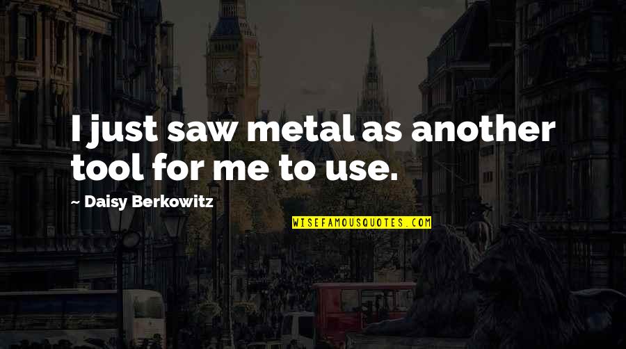 Daisy's Quotes By Daisy Berkowitz: I just saw metal as another tool for Daisy's Quotes By Daisy Berkowitz: I just saw metal as another tool for