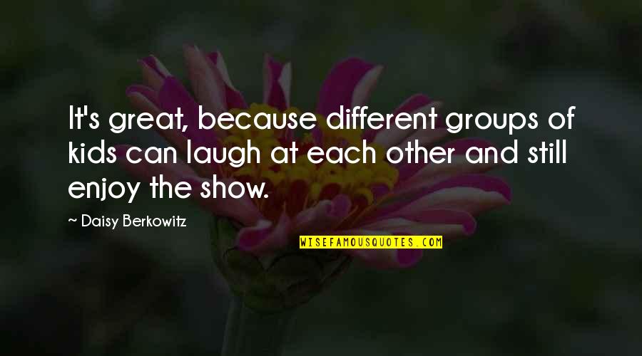 Daisy's Quotes By Daisy Berkowitz: It's great, because different groups of kids can