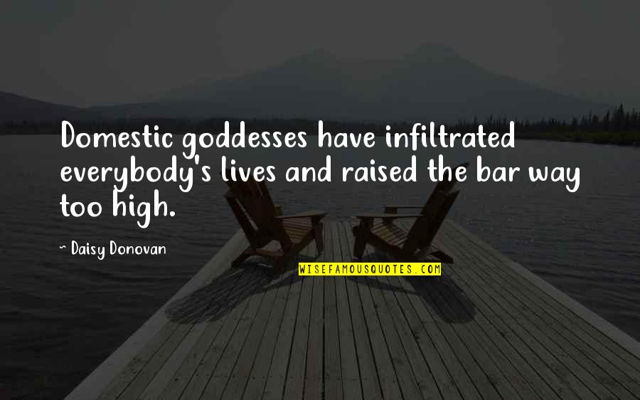 Daisy's Quotes By Daisy Donovan: Domestic goddesses have infiltrated everybody's lives and raised Daisy's Quotes By Daisy Donovan: Domestic goddesses have infiltrated everybody's lives and raised