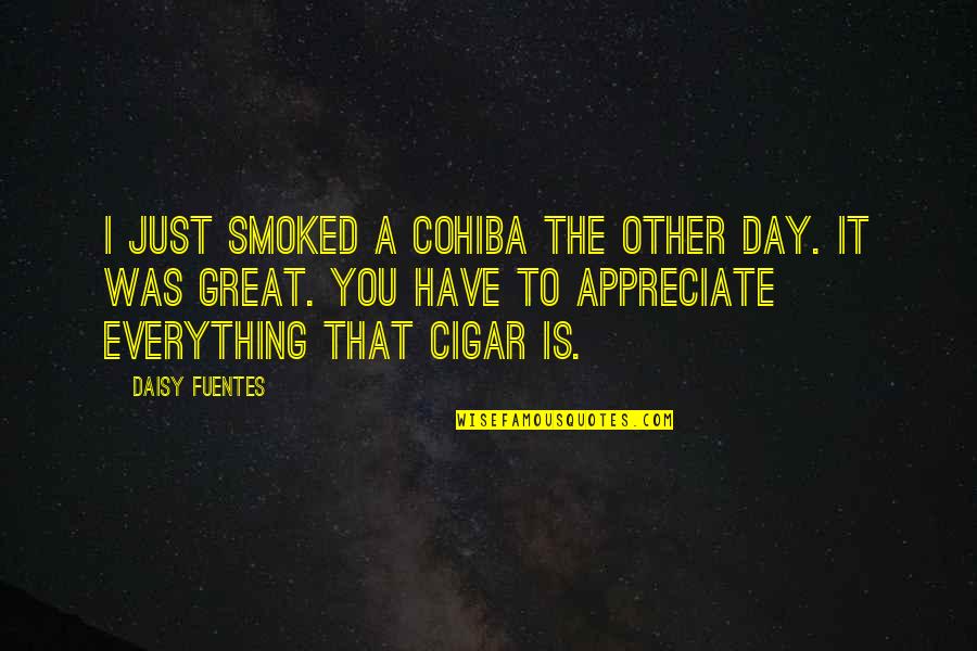 Daisy's Quotes By Daisy Fuentes: I just smoked a Cohiba the other day.