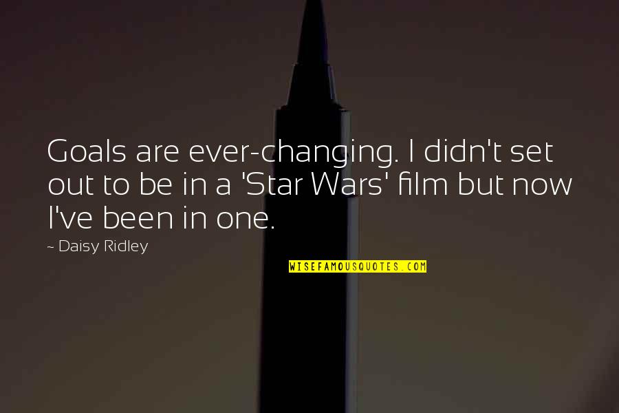 Daisy's Quotes By Daisy Ridley: Goals are ever-changing. I didn't set out to