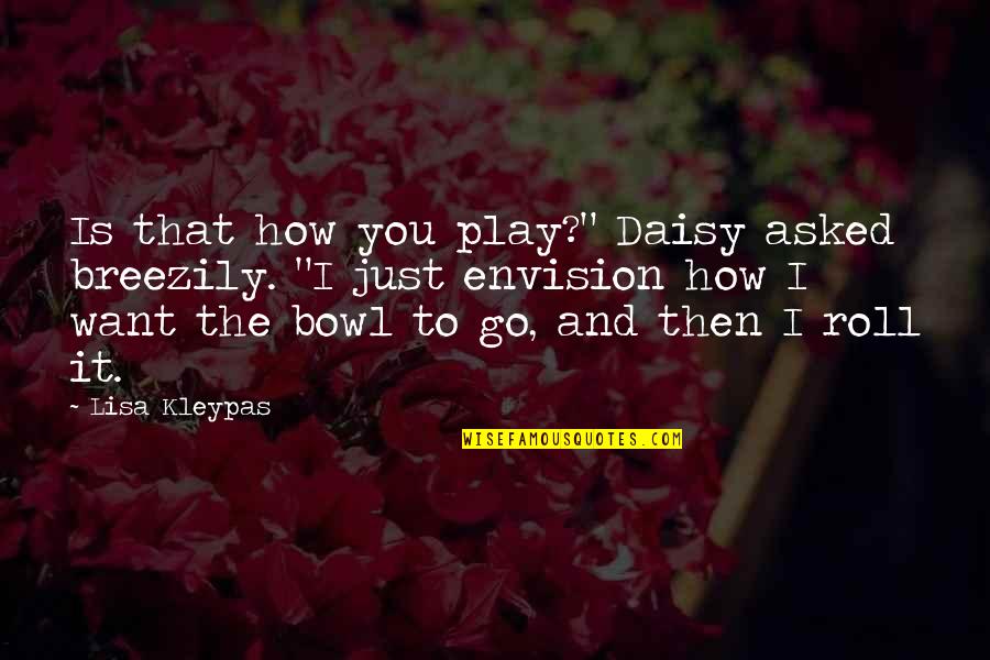 Daisy's Quotes By Lisa Kleypas: Is that how you play?" Daisy asked breezily.